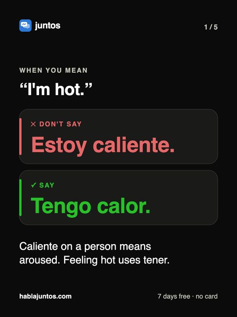 I'm hot. Don't say estoy caliente, say tengo calor